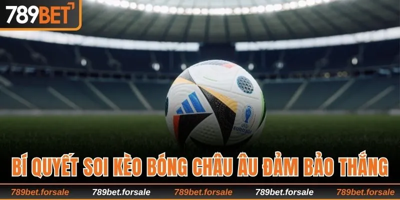Bí quyết soi kèo bóng châu Âu đảm bảo thắng