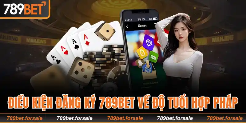 Điều kiện đăng ký 789bet về độ tuổi hợp pháp